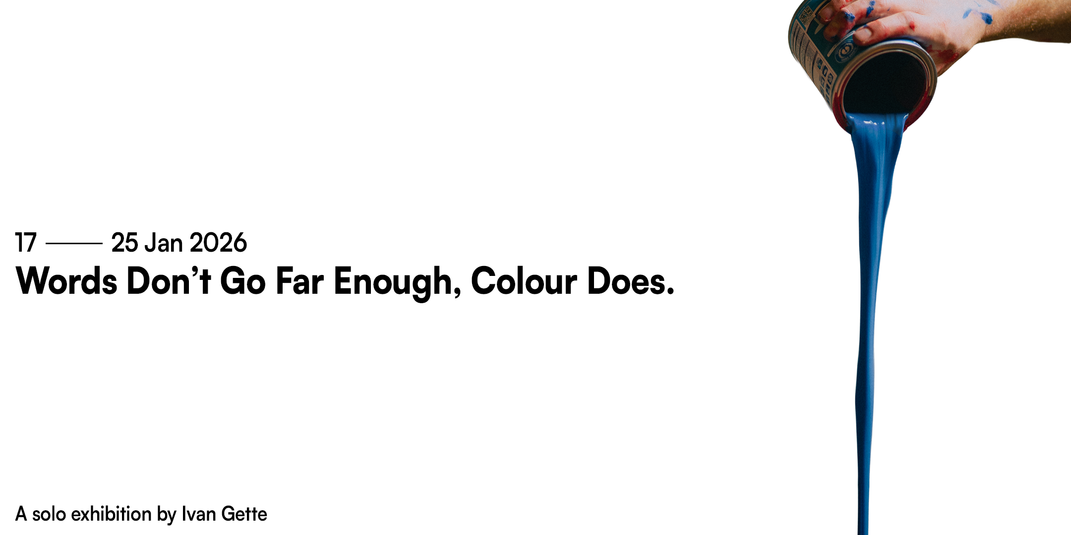 A Solo Exhibition by Ivan Gette: Words Don't Go Far Enough, Colour Does.